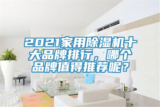 2021家用除濕機十大品牌排行，哪個品牌值得推薦呢？
