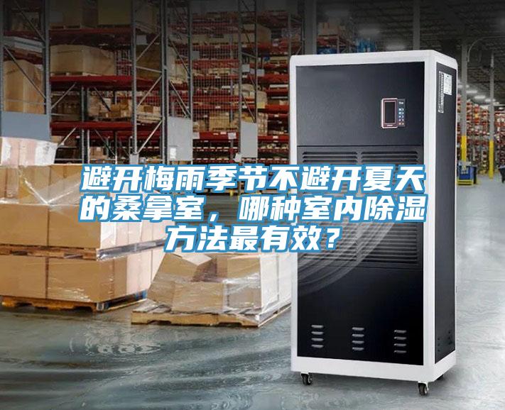 避開梅雨季節(jié)不避開夏天的桑拿室，哪種室內(nèi)除濕方法最有效？
