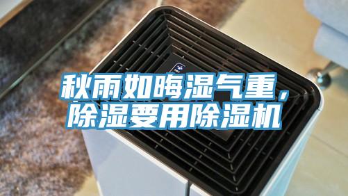 秋雨如晦濕氣重，除濕要用除濕機(jī)