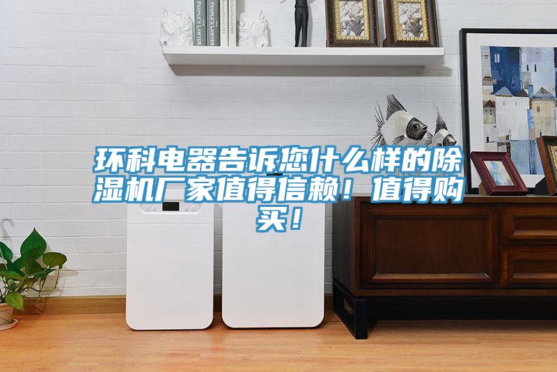 環(huán)科電器告訴您什么樣的除濕機(jī)廠家值得信賴！值得購買！