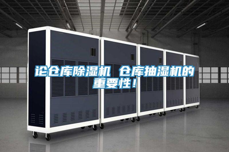 論倉(cāng)庫(kù)除濕機(jī) 倉(cāng)庫(kù)抽濕機(jī)的重要性！