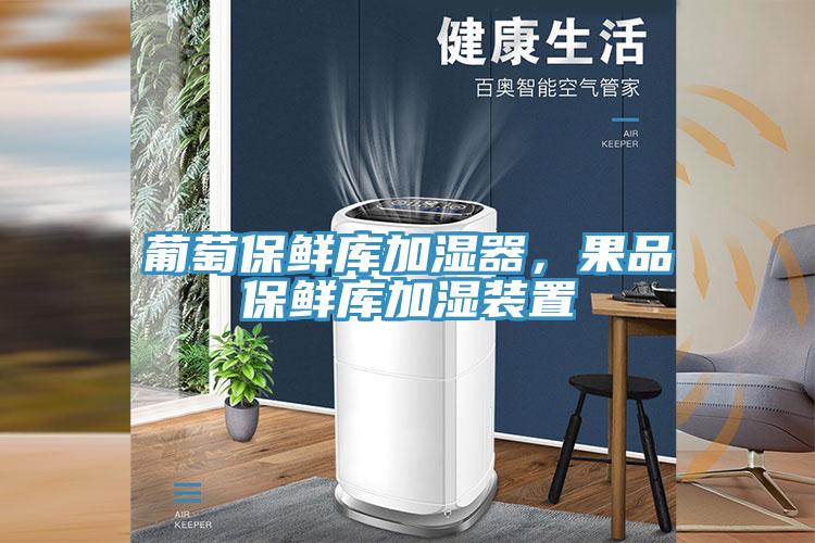 葡萄保鮮庫加濕器，果品保鮮庫加濕裝置
