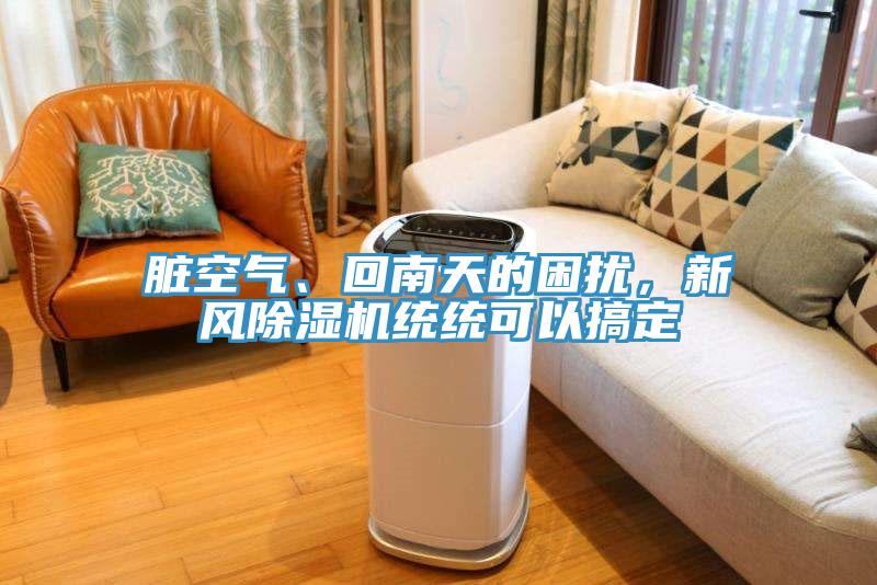 臟空氣、回南天的困擾，新風(fēng)除濕機(jī)統(tǒng)統(tǒng)可以搞定