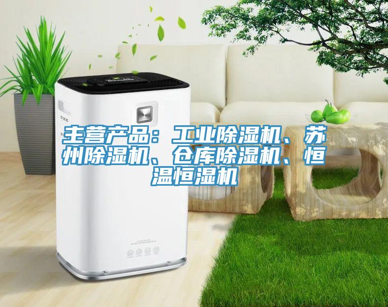 主營產(chǎn)品：工業(yè)除濕機(jī)、蘇州除濕機(jī)、倉庫除濕機(jī)、恒溫恒濕機(jī)