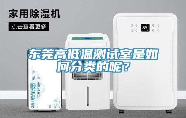 東莞高低溫測試室是如何分類的呢？
