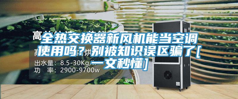 全熱交換器新風機能當空調使用嗎？別被知識誤區(qū)騙了[一文秒懂]