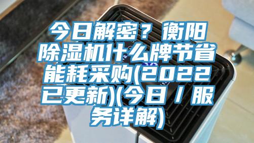 今日解密？衡陽除濕機什么牌節(jié)省能耗采購(2022已更新)(今日／服務(wù)詳解)
