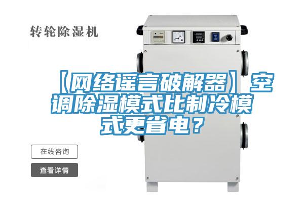 【網(wǎng)絡謠言破解器】空調除濕模式比制冷模式更省電？
