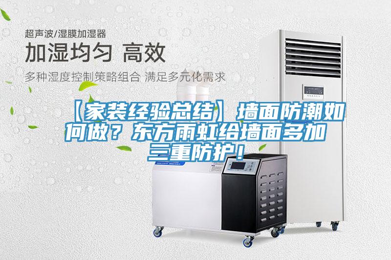 【家裝經(jīng)驗總結(jié)】墻面防潮如何做？東方雨虹給墻面多加三重防護！