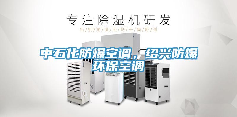 中石化防爆空調(diào)，紹興防爆環(huán)保空調(diào)