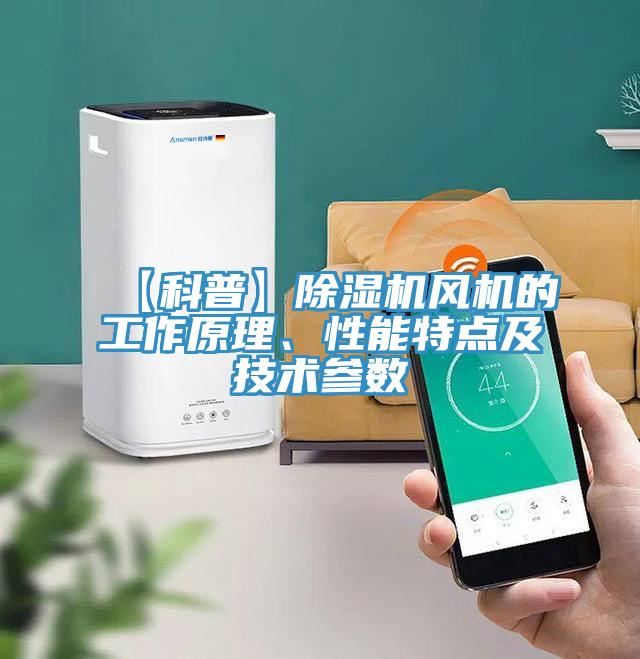 【科普】除濕機風機的工作原理、性能特點及技術參數(shù)