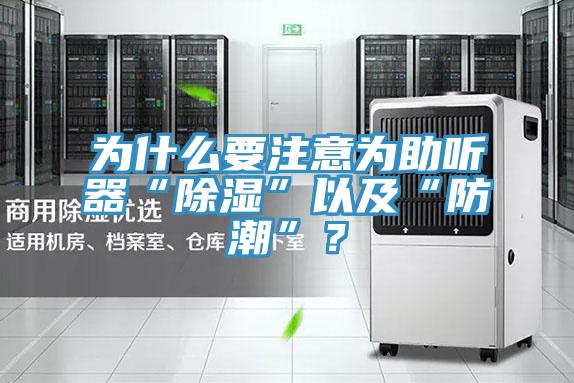 為什么要注意為助聽器“除濕”以及“防潮”？