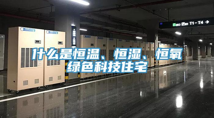 什么是恒溫、恒濕、恒氧綠色科技住宅