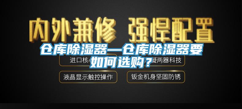 倉(cāng)庫(kù)除濕器—倉(cāng)庫(kù)除濕器要如何選購(gòu)？