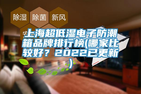 上海超低濕電子防潮箱品牌排行榜(哪家比較好？2022已更新)