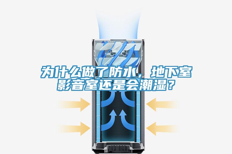 為什么做了防水，地下室影音室還是會潮濕？