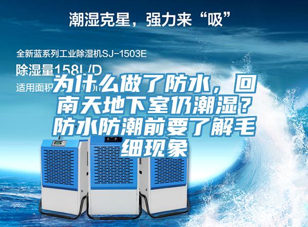 為什么做了防水，回南天地下室仍潮濕？防水防潮前要了解毛細現(xiàn)象