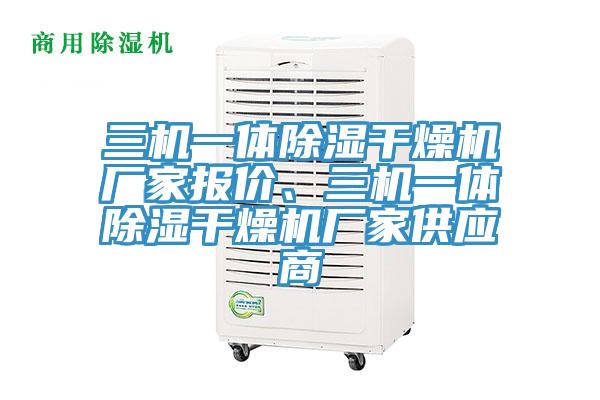 三機(jī)一體除濕干燥機(jī)廠家報(bào)價(jià)、三機(jī)一體除濕干燥機(jī)廠家供應(yīng)商