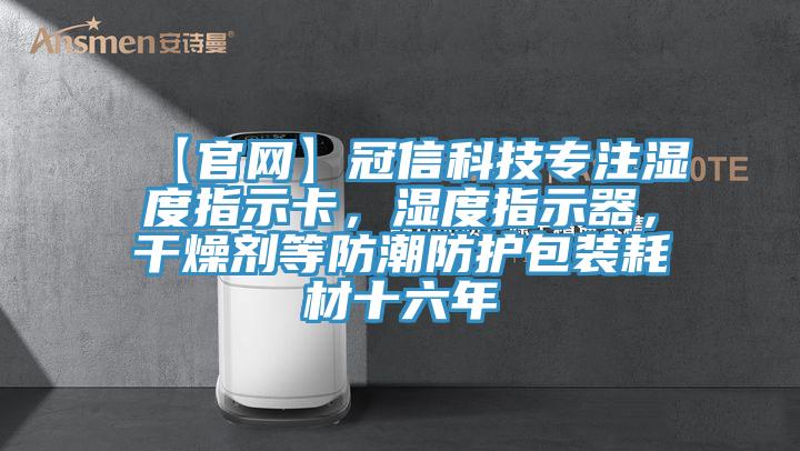 【官網(wǎng)】冠信科技專注濕度指示卡，濕度指示器，干燥劑等防潮防護(hù)包裝耗材十六年