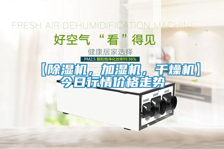 【除濕機(jī)，加濕機(jī)，干燥機(jī)】今日行情價(jià)格走勢(shì)