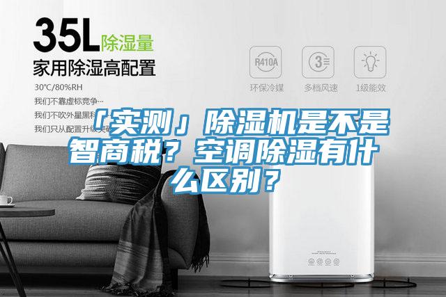 「實(shí)測(cè)」除濕機(jī)是不是智商稅？空調(diào)除濕有什么區(qū)別？