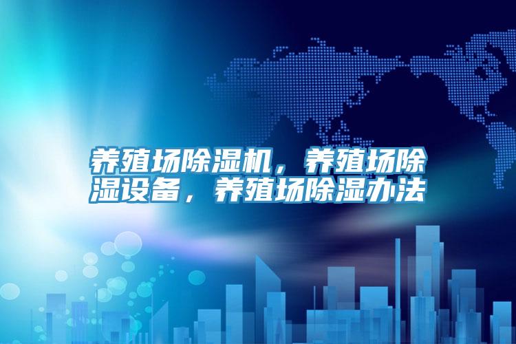 養(yǎng)殖場(chǎng)除濕機(jī)，養(yǎng)殖場(chǎng)除濕設(shè)備，養(yǎng)殖場(chǎng)除濕辦法