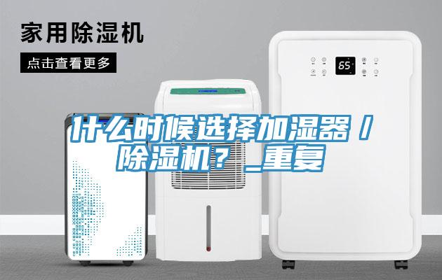 什么時候選擇加濕器／除濕機？_重復(fù)