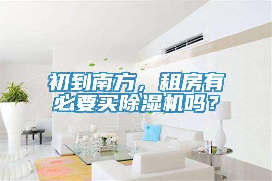 初到南方，租房有必要買除濕機(jī)嗎？