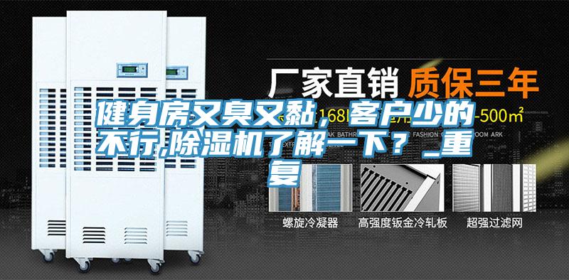 健身房又臭又黏，客戶少的不行,除濕機了解一下？_重復