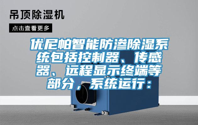 優(yōu)尼帕智能防滲除濕系統(tǒng)包括控制器、傳感器、遠(yuǎn)程顯示終端等部分，系統(tǒng)運行：