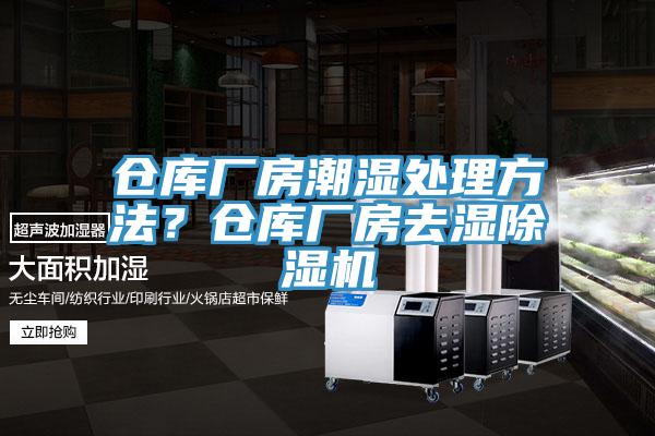 倉庫廠房潮濕處理方法？倉庫廠房去濕除濕機(jī)