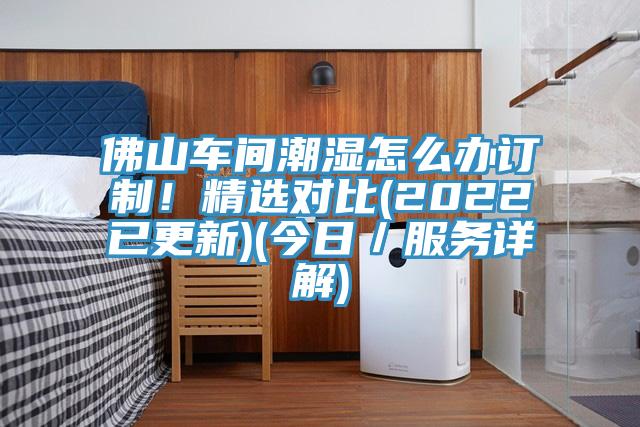 佛山車間潮濕怎么辦訂制！精選對比(2022已更新)(今日／服務(wù)詳解)