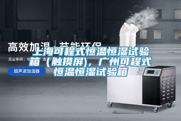 上?？沙淌胶銣睾銤裨囼炏洌ㄓ|摸屏)，廣州可程式恒溫恒濕試驗箱