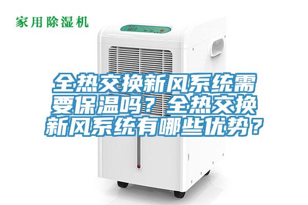 全熱交換新風(fēng)系統(tǒng)需要保溫嗎？全熱交換新風(fēng)系統(tǒng)有哪些優(yōu)勢(shì)？