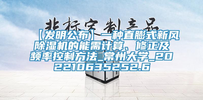 【發(fā)明公布】一種直膨式新風(fēng)除濕機(jī)的能需計(jì)算、修正及頻率控制方法_常州大學(xué)_202210635252.6