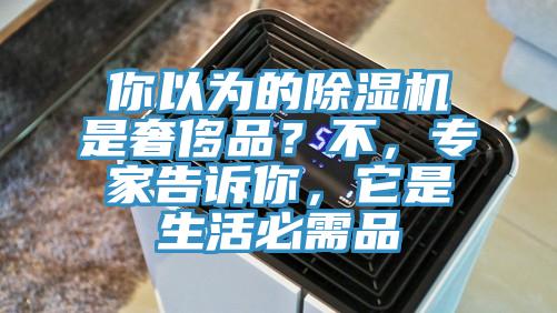 你以為的除濕機(jī)是奢侈品？不，專(zhuān)家告訴你，它是生活必需品