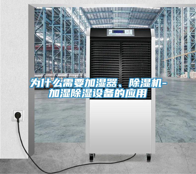 為什么需要加濕器、除濕機-加濕除濕設(shè)備的應(yīng)用