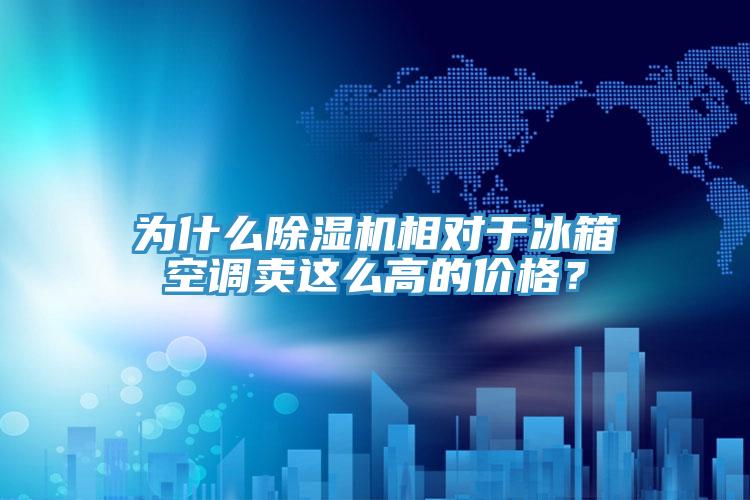 為什么除濕機(jī)相對于冰箱空調(diào)賣這么高的價格？