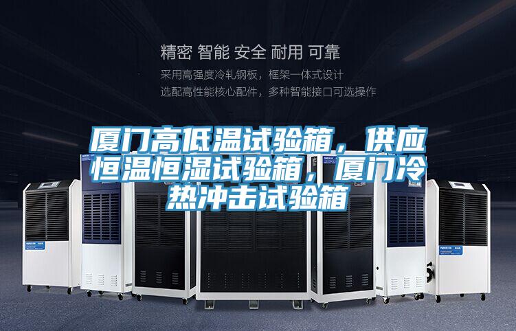 廈門高低溫試驗(yàn)箱，供應(yīng)恒溫恒濕試驗(yàn)箱，廈門冷熱沖擊試驗(yàn)箱