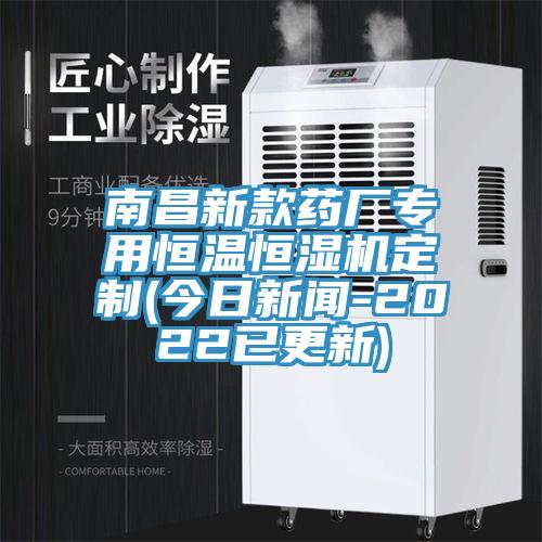 南昌新款藥廠(chǎng)專(zhuān)用恒溫恒濕機(jī)定制(今日新聞-2022已更新)