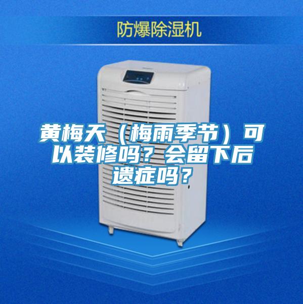 黃梅天（梅雨季節(jié)）可以裝修嗎？會(huì)留下后遺癥嗎？