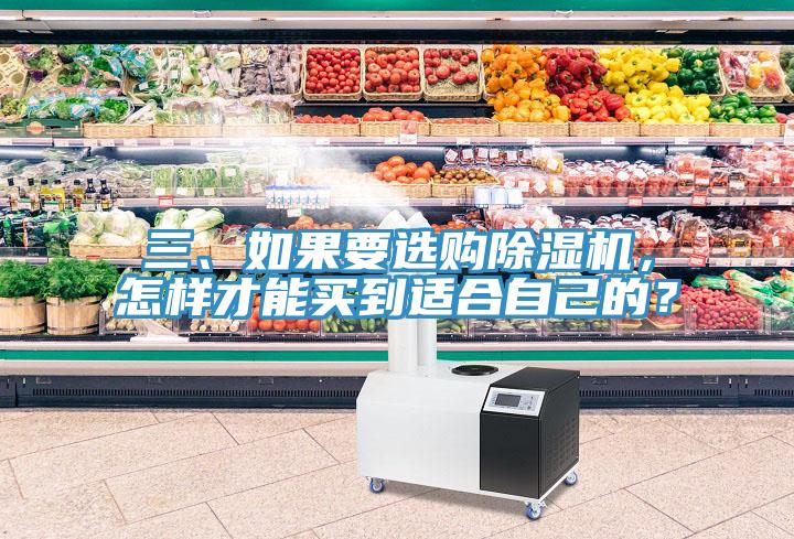 三、如果要選購除濕機(jī)，怎樣才能買到適合自己的？