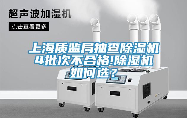 上海質(zhì)監(jiān)局抽查除濕機(jī)4批次不合格!除濕機(jī)如何選？