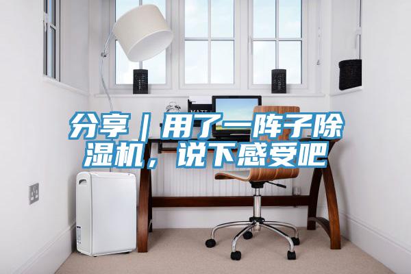 分享｜用了一陣子除濕機，說下感受吧