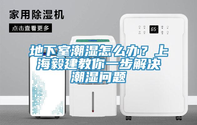 地下室潮濕怎么辦？上海毅建教你一步解決潮濕問題