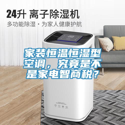 家裝恒溫恒濕型空調(diào)，究竟是不是家電智商稅？