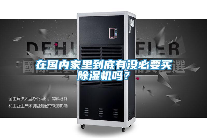 在國(guó)內(nèi)家里到底有沒必要買除濕機(jī)嗎？