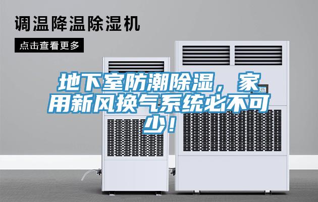 地下室防潮除濕，家用新風(fēng)換氣系統(tǒng)必不可少！