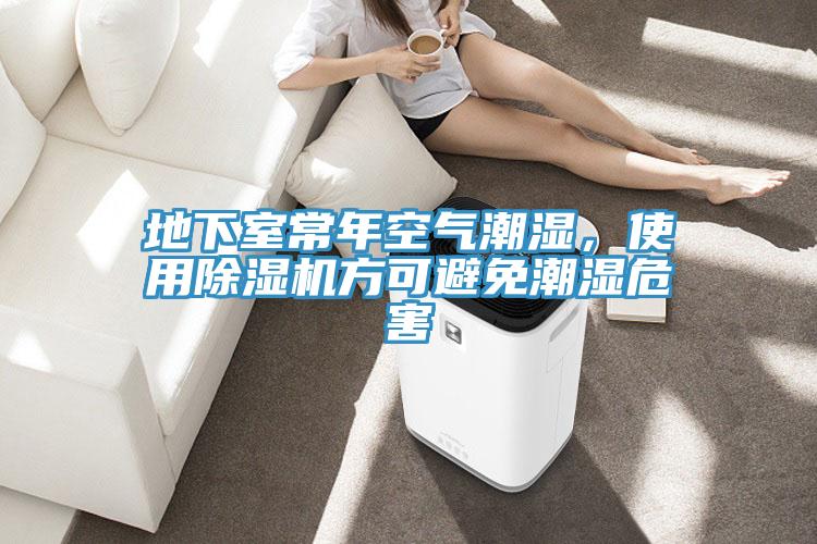 地下室常年空氣潮濕，使用除濕機(jī)方可避免潮濕危害