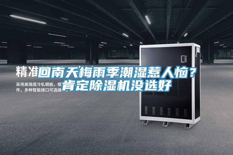 回南天梅雨季潮濕惹人惱？肯定除濕機(jī)沒選好